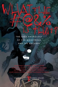 «What the #@&% Is That?: The Saga Anthology of the Monstrous and the Macabre»