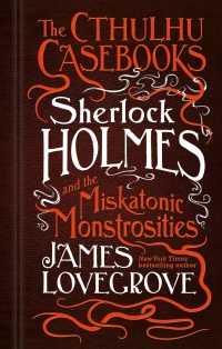 «The Cthulhu Casebooks: Sherlock Holmes and the Miskatonic Monstrosities»