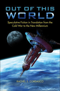 «Out of This World: Speculative Fiction in Translation from the Cold War to the New Millennium»