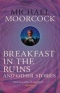 Breakfast in the Ruins and Other Stories: The Best Short Fiction of Michael Moorcock Volume 3